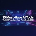 10 Must-Have AI Tools That Will Transform Your Workflow in 2025