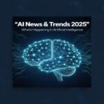 AI News & Trends 2025 What's Happening in Artificial Intelligence