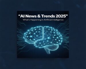 AI News & Trends 2025 What's Happening in Artificial Intelligence