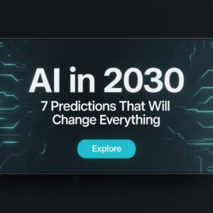 AI in 2030 7 Predictions That Will Change Everything