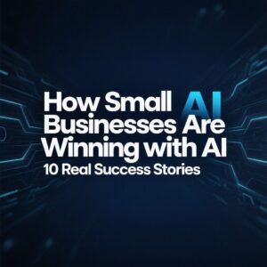 How Small Businesses Are Winning with AI 10 Real Success Stories