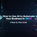 How to Use AI to Automate Your Business in 2025 7 How to Use AI to Automate Your Business in 2025 A Step-by-Step Guide