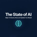 The State of AI Major AI Industry News and Updates You Missed (2025 Edition)