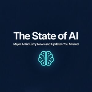 The State of AI Major AI Industry News and Updates You Missed (2025 Edition)