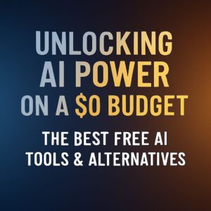 Unlocking AI Power on a $0 Budget The Best Free AI Tools & Alternatives